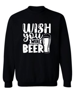 Wish You Were Beer Sweatshirt