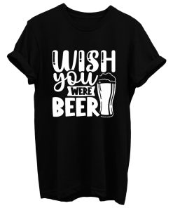 Wish You Were Beer T Shirt