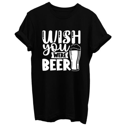 Wish You Were Beer T Shirt