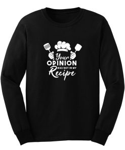 Your Opinion Was Not In My Recipe Long Sleeve