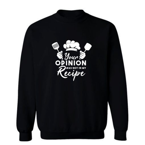 Your Opinion Was Not In My Recipe Sweatshirt
