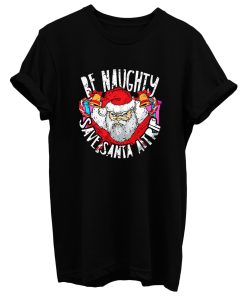 Be Naughty Save Santa A Trip T Shirt