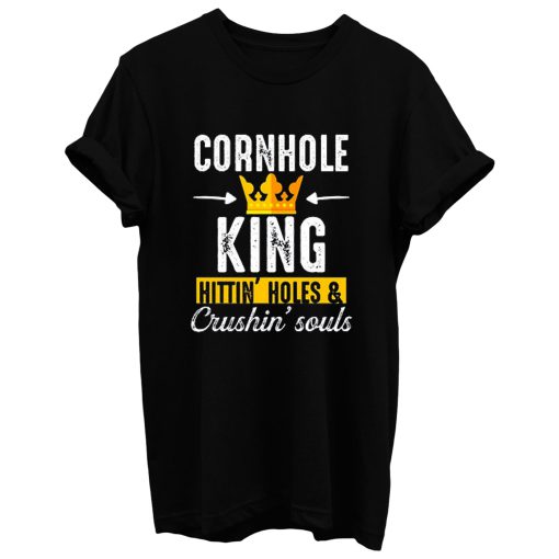 Cornhole King Hittin Holes And Crushin Souls T Shirt