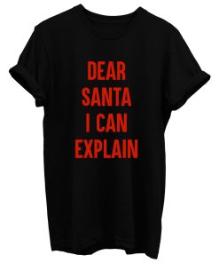 Dear Santa I Can Explain T Shirt