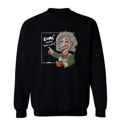 Energy = More Coffee Funny Einstein Theory Sweatshirt