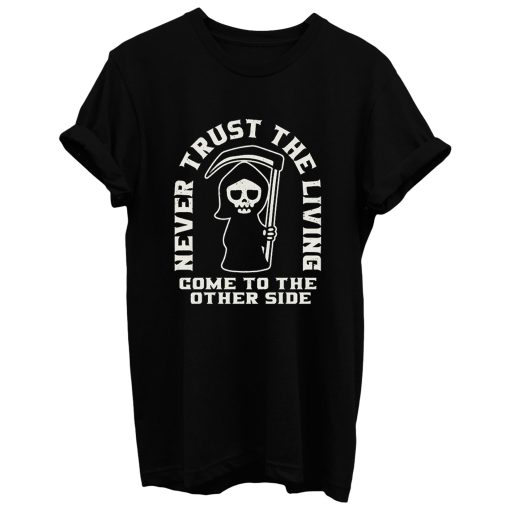 Grim Reaper Never Trust The Living T Shirt