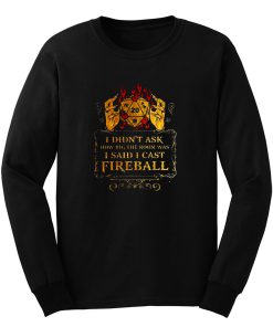 I Didnt Ask How Big The Room Was I Said I Cast Fireball Long Sleeve