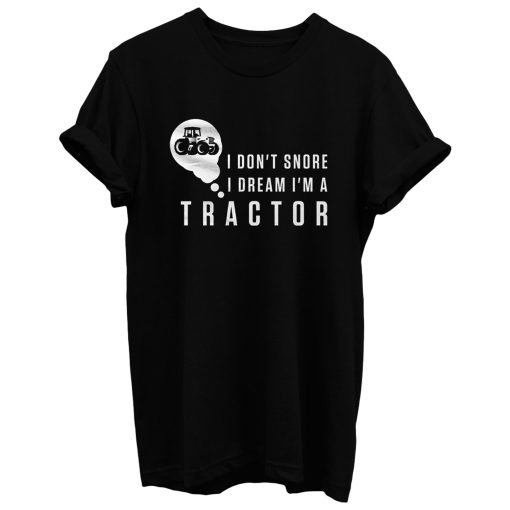 I Dont Snore I Dream Im A Tractor T Shirt