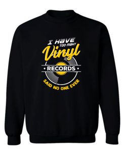 I Have Too Many Vinyl Records Said No One Ever Sweatshirt