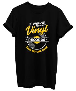 I Have Too Many Vinyl Records Said No One Ever T Shirt