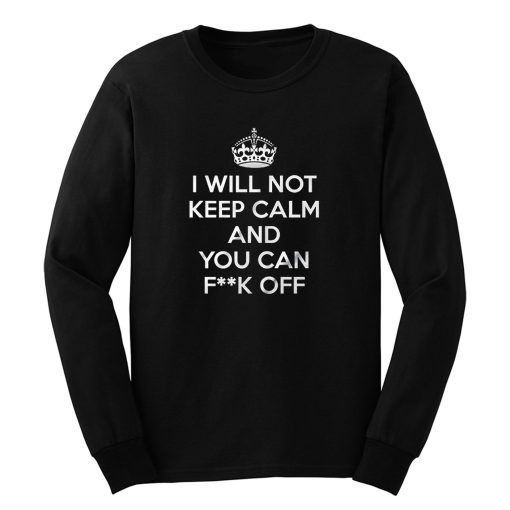 I Will Not Keep Calm And You Can Fuck Off Long Sleeve