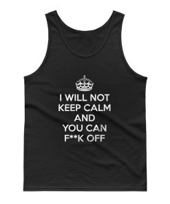 I Will Not Keep Calm And You Can Fuck Off Tank Top