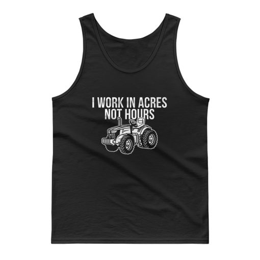I Work In Acres Not Hours Tank Top