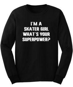 Im A Skater Girl Whats Your Superpowe Long Sleeve