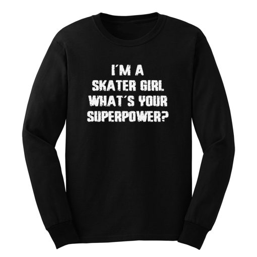 Im A Skater Girl Whats Your Superpowe Long Sleeve