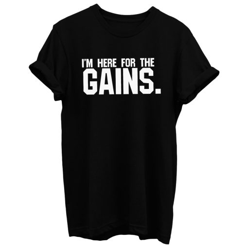 Im Here For The Gains T Shirt