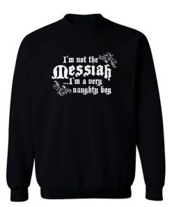 Im Not The Messiah Im A Very Naughty Boy Sweatshirt
