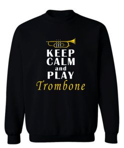 Keep Calm And Play Trombone Sweatshirt