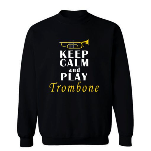 Keep Calm And Play Trombone Sweatshirt