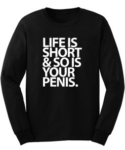 Life Is Short And So Is Your Penis Long Sleeve