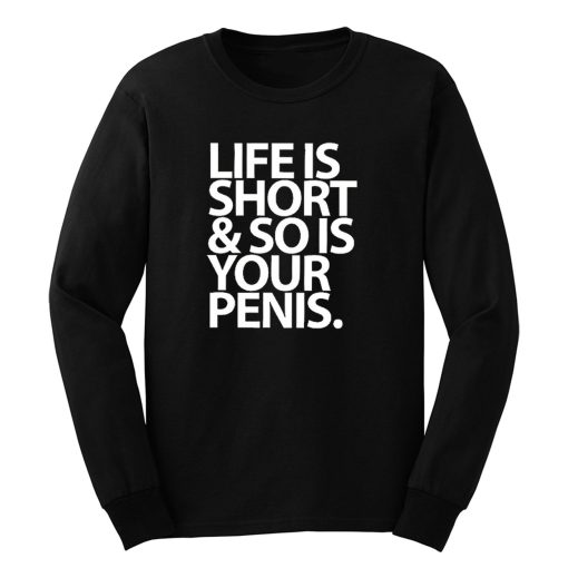 Life Is Short And So Is Your Penis Long Sleeve