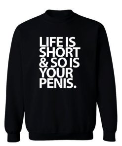 Life Is Short And So Is Your Penis Sweatshirt