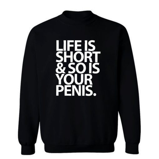 Life Is Short And So Is Your Penis Sweatshirt