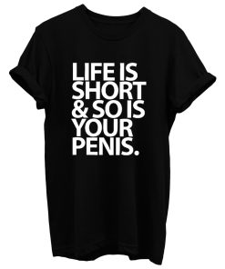 Life Is Short And So Is Your Penis T Shirt