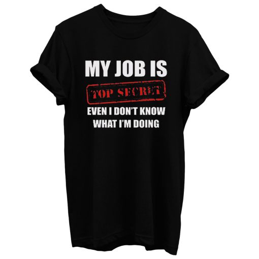 My Job Is Top Secret T Shirt