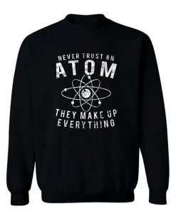 Never Trust An Atom Sweatshirt