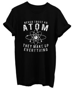 Never Trust An Atom T Shirt