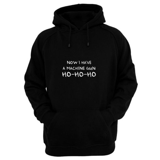 Now I Have A Machine Gun Ho Hoodie