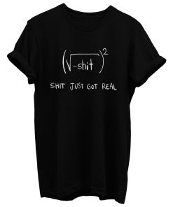 Shlt Just Got Real T Shirt