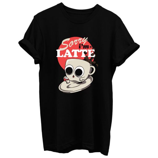 Sorry I'm Latte T Shirt