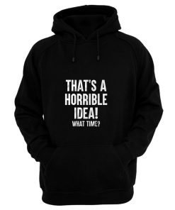 Thats A Horrible Idea What Time Hoodie