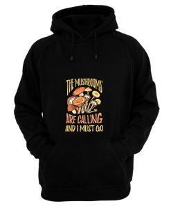 The Mushrooms Are Calling I Must Go Hoodie