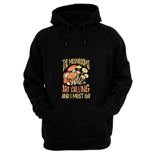 The Mushrooms Are Calling I Must Go Hoodie