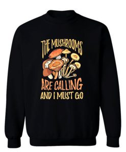 The Mushrooms Are Calling I Must Go Sweatshirt