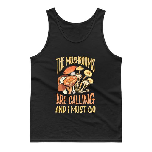 The Mushrooms Are Calling I Must Go Tank Top