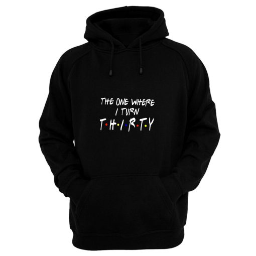 The One Where I Turn Thirty Hoodie