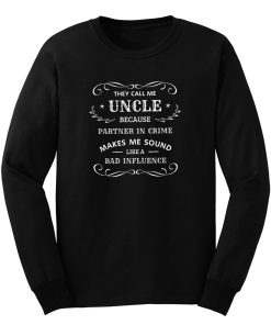 They Call Me Uncle Because Partner In Crime Sounds Like A Bad Influence Long Sleeve