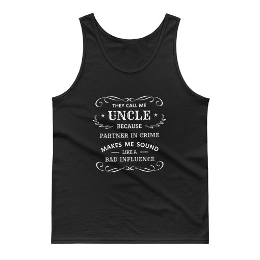 They Call Me Uncle Because Partner In Crime Sounds Like A Bad Influence Tank Top