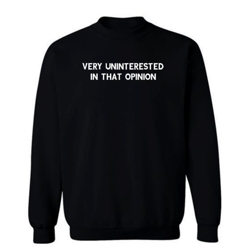 Very Uninterested In That Opinion Quote Sweatshirt