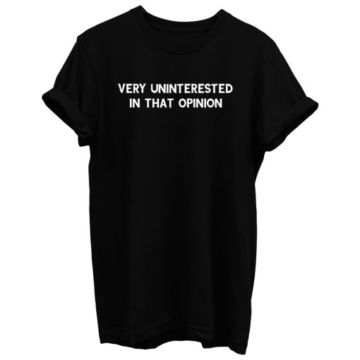 Very Uninterested In That Opinion Quote T Shirt