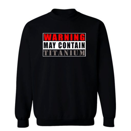 Warning May Contain Titanium Sweatshirt