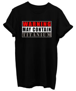 Warning May Contain Titanium T Shirt