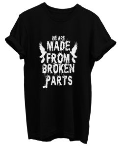 We Are Made From Broken Parts T Shirt