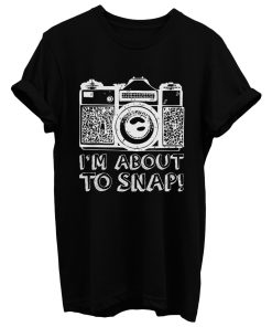 About To Snap T Shirt