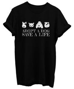 Adopt A Dog Save A Life T Shirt