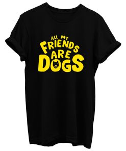 All My Friends Are Dogs T Shirt